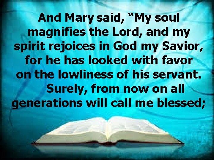 And Mary said, “My soul magnifies the Lord, and my spirit rejoices in God