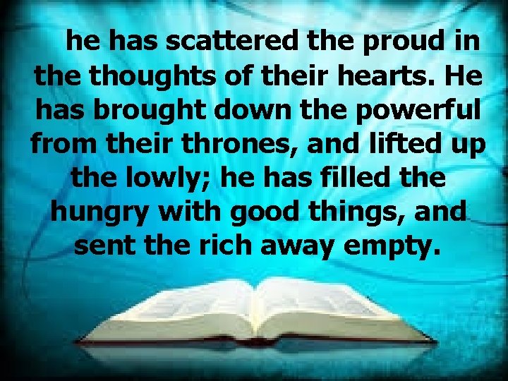  he has scattered the proud in the thoughts of their hearts. He has