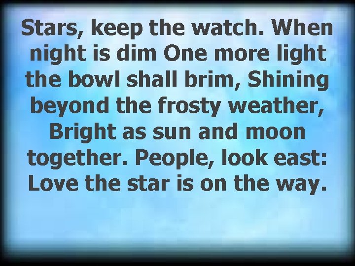 Stars, keep the watch. When night is dim One more light the bowl shall