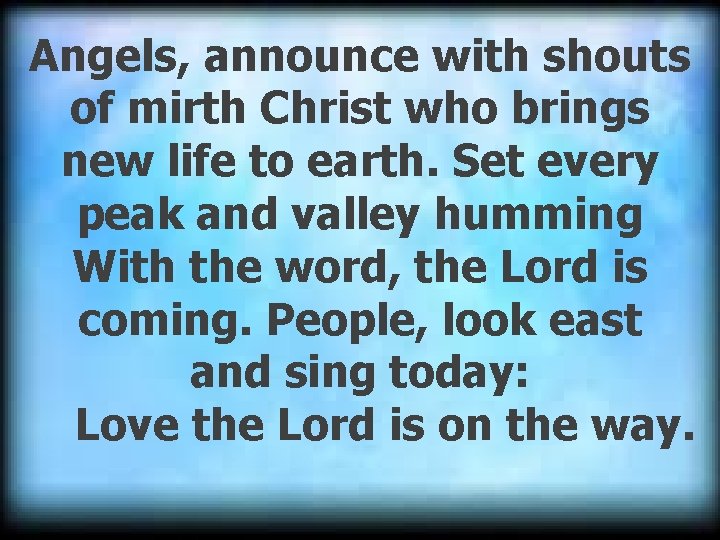 Angels, announce with shouts of mirth Christ who brings new life to earth. Set