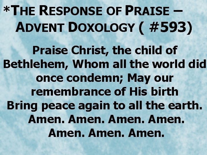*THE RESPONSE OF PRAISE – ADVENT DOXOLOGY ( #593) Praise Christ, the child of