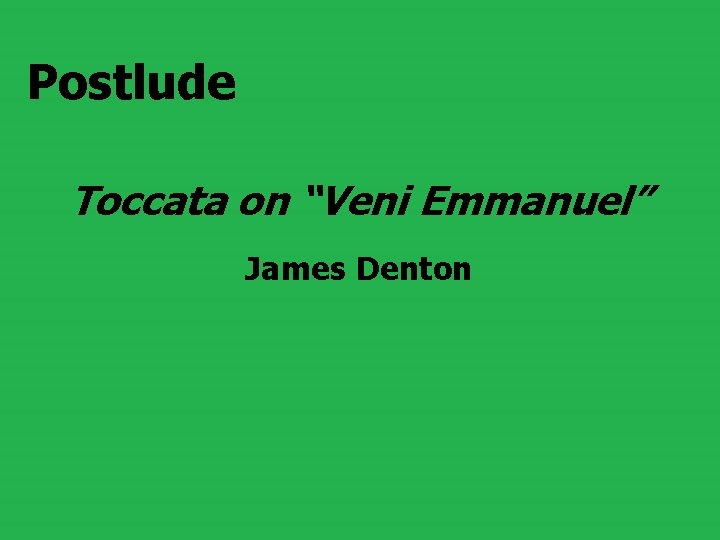 Postlude Toccata on “Veni Emmanuel” James Denton 