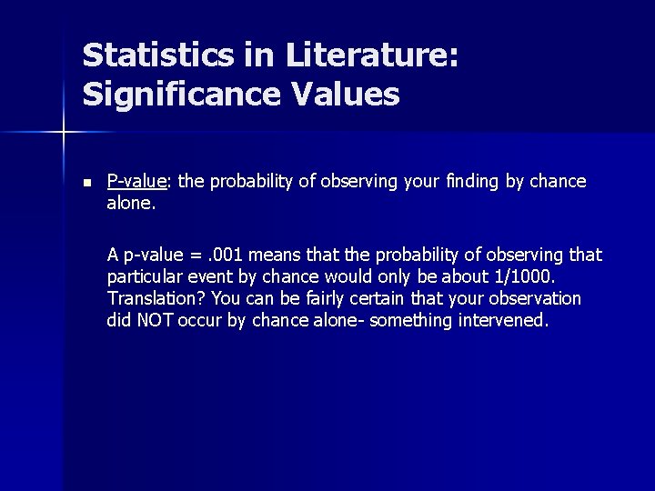 Statistics in Literature: Significance Values n P-value: the probability of observing your finding by