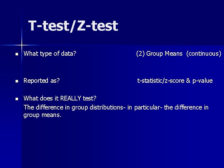 T-test/Z-test n What type of data? (2) Group Means (continuous) n Reported as? t-statistic/z-score