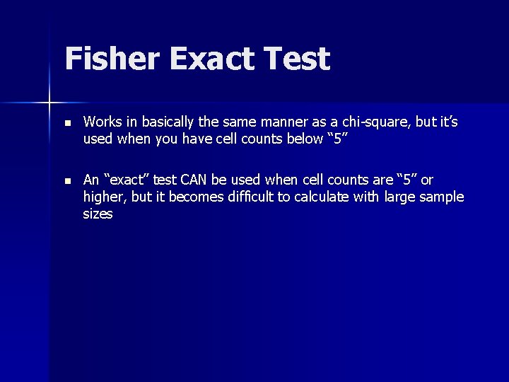 Fisher Exact Test n Works in basically the same manner as a chi-square, but