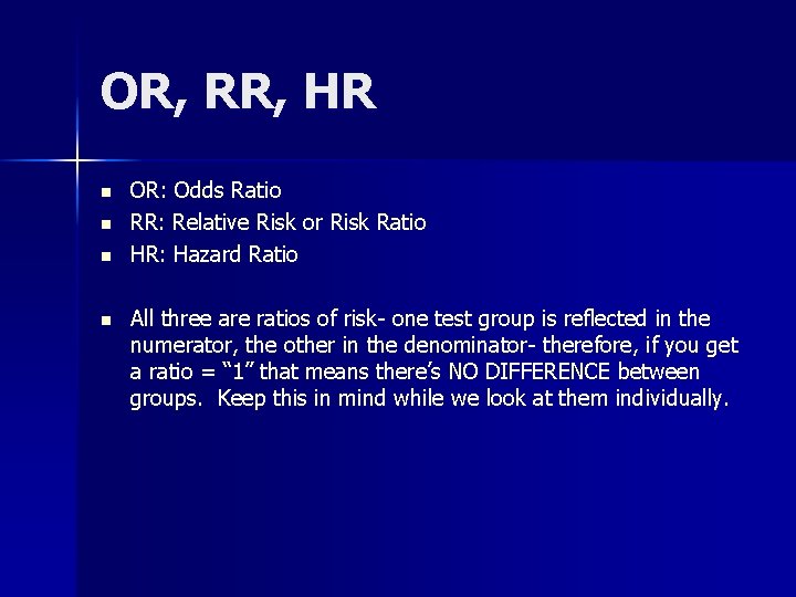 OR, RR, HR n n OR: Odds Ratio RR: Relative Risk or Risk Ratio
