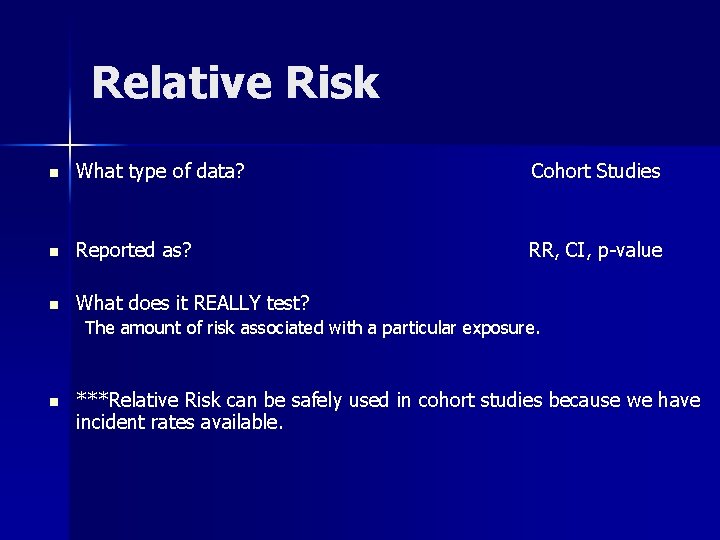 Relative Risk n What type of data? Cohort Studies n Reported as? RR, CI,