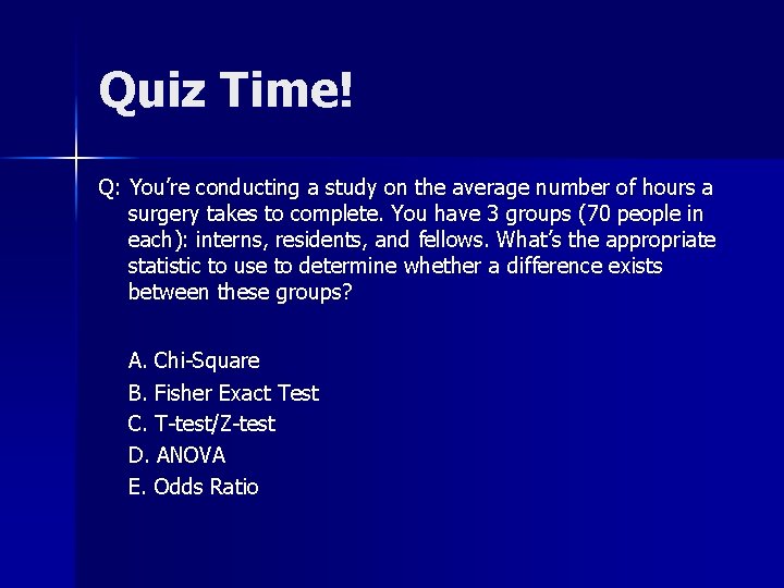 Quiz Time! Q: You’re conducting a study on the average number of hours a