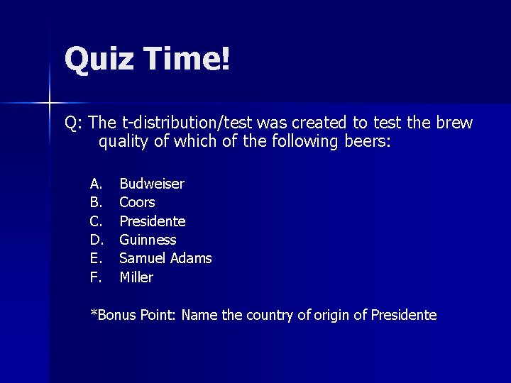 Quiz Time! Q: The t-distribution/test was created to test the brew quality of which