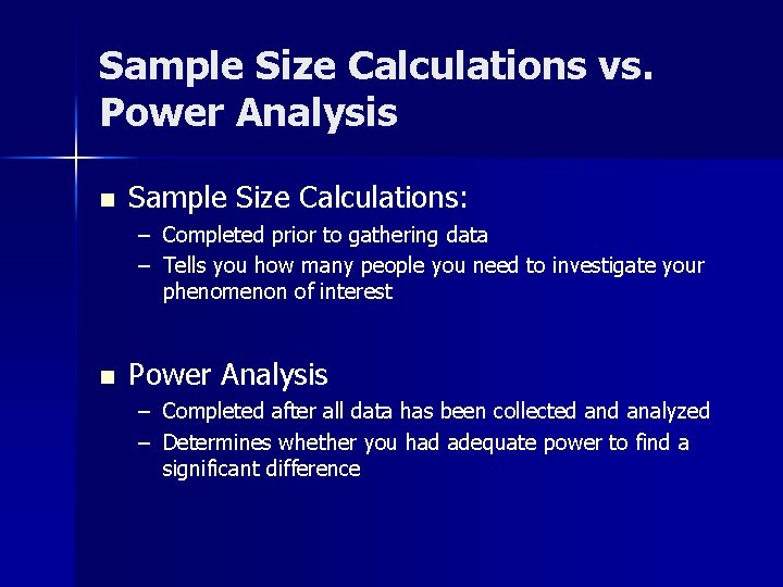 Sample Size Calculations vs. Power Analysis n Sample Size Calculations: – Completed prior to