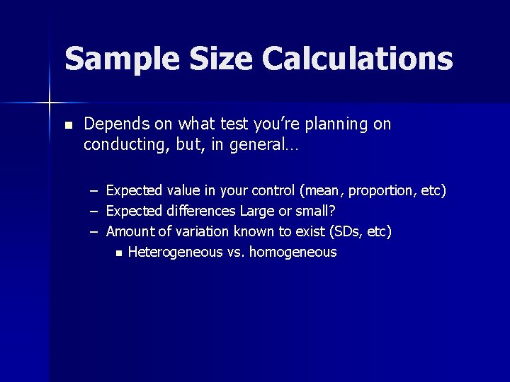 Sample Size Calculations n Depends on what test you’re planning on conducting, but, in