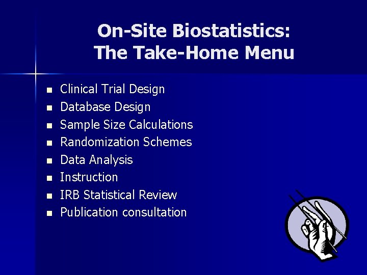 On-Site Biostatistics: The Take-Home Menu n n n n Clinical Trial Design Database Design