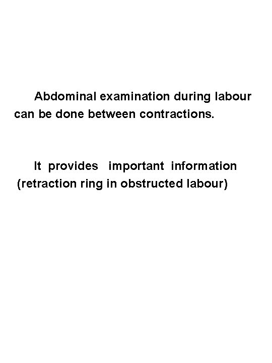 Abdominal examination during labour can be done between contractions. It provides important information (retraction