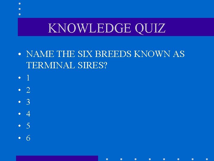 KNOWLEDGE QUIZ • NAME THE SIX BREEDS KNOWN AS TERMINAL SIRES? • • •