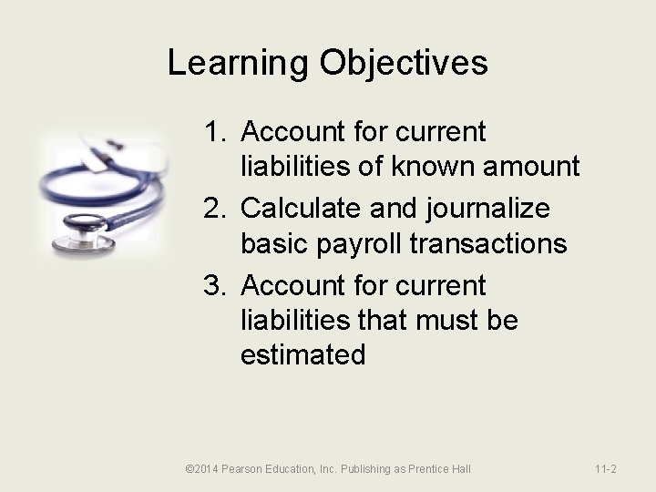 Learning Objectives 1. Account for current liabilities of known amount 2. Calculate and journalize