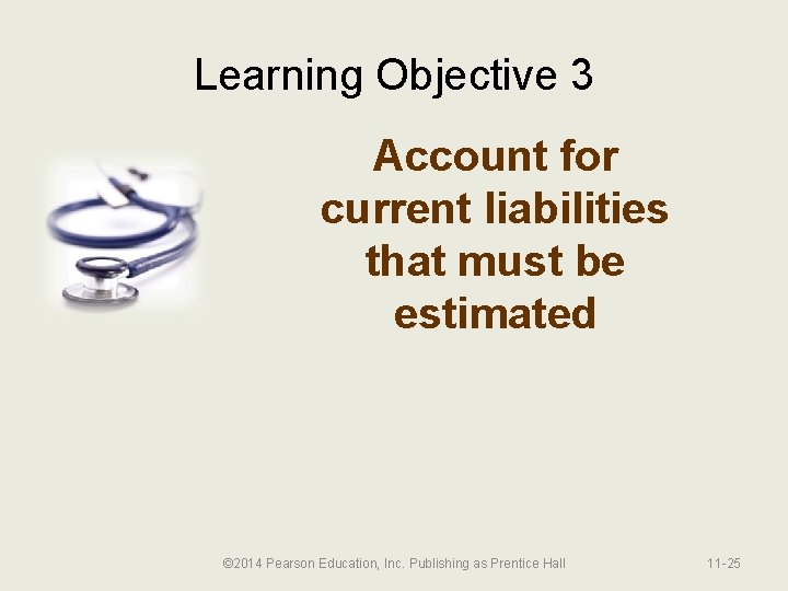 Learning Objective 3 Account for current liabilities that must be estimated © 2014 Pearson