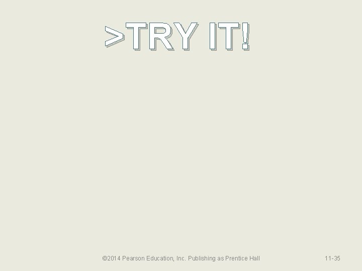 >TRY IT! © 2014 Pearson Education, Inc. Publishing as Prentice Hall 11 -35 