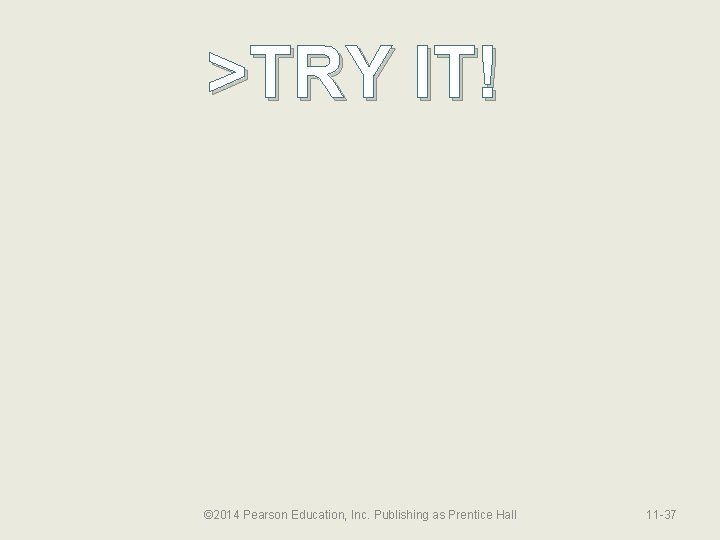 >TRY IT! © 2014 Pearson Education, Inc. Publishing as Prentice Hall 11 -37 
