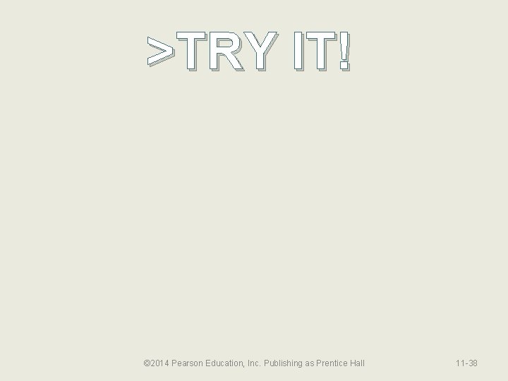 >TRY IT! © 2014 Pearson Education, Inc. Publishing as Prentice Hall 11 -38 