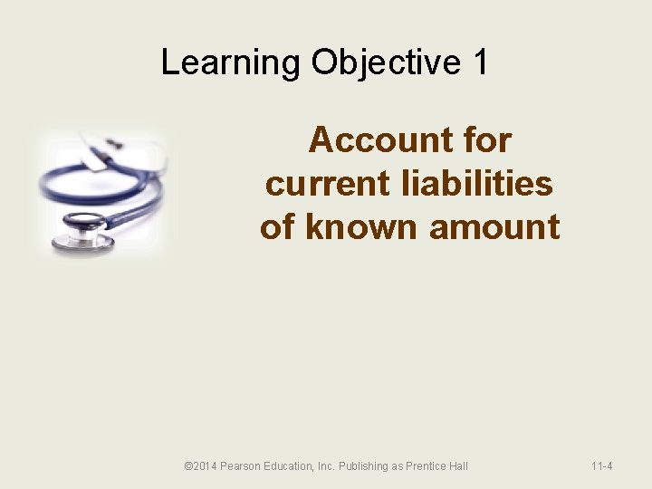 Learning Objective 1 Account for current liabilities of known amount © 2014 Pearson Education,