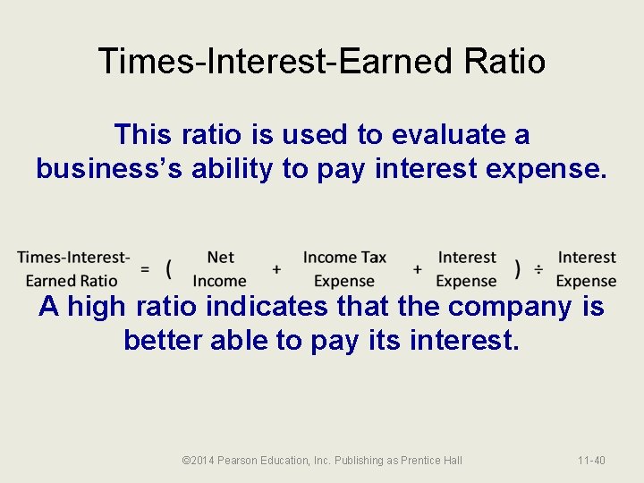 Times-Interest-Earned Ratio This ratio is used to evaluate a business’s ability to pay interest