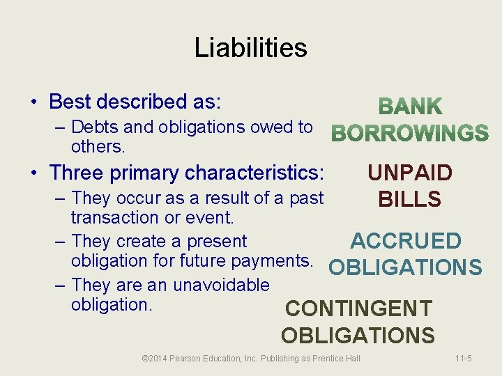 Liabilities • Best described as: – Debts and obligations owed to others. • Three