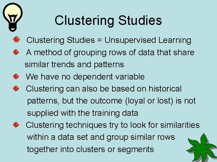Clustering Studies = Unsupervised Learning A method of grouping rows of data that share