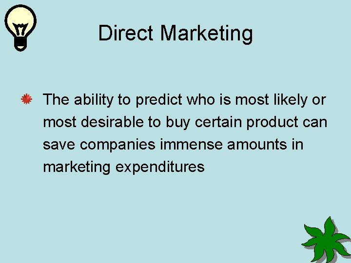 Direct Marketing The ability to predict who is most likely or most desirable to