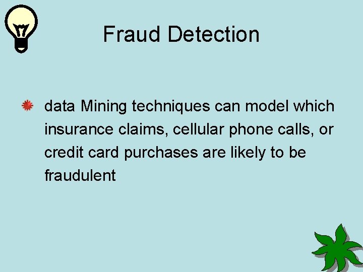 Fraud Detection data Mining techniques can model which insurance claims, cellular phone calls, or