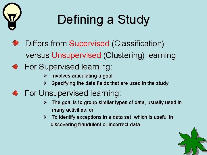 Defining a Study Differs from Supervised (Classification) versus Unsupervised (Clustering) learning For Supervised learning: