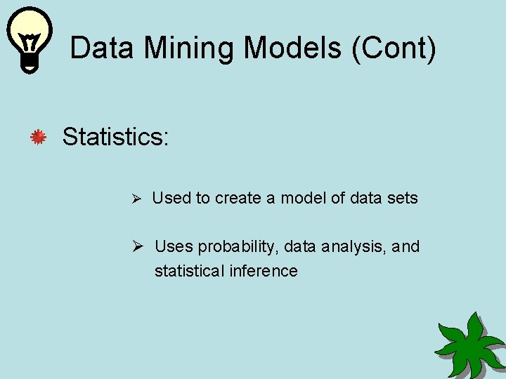 Data Mining Models (Cont) Statistics: Ø Used to create a model of data sets