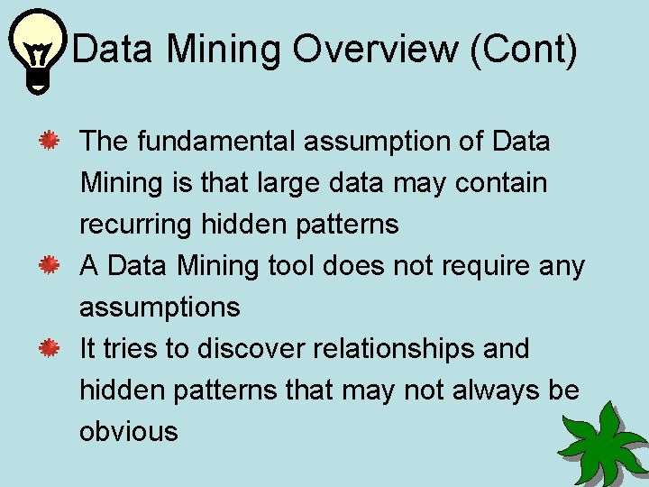 Data Mining Overview (Cont) The fundamental assumption of Data Mining is that large data