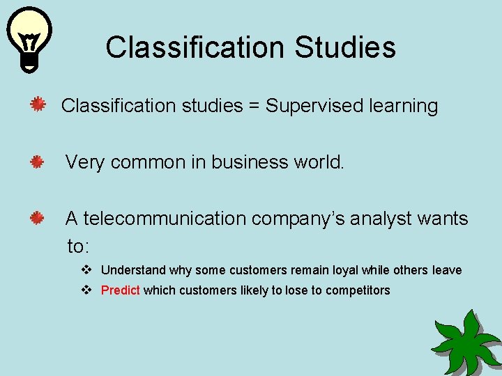 Classification Studies Classification studies = Supervised learning Very common in business world. A telecommunication