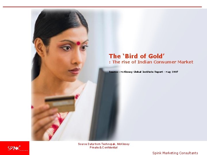 The ‘Bird of Gold’ : The rise of Indian Consumer Market Source : Mc.