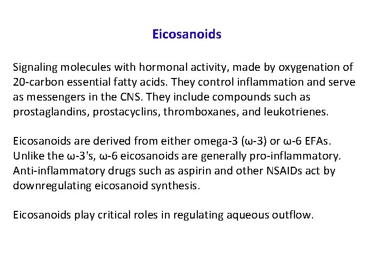 Eicosanoids Signaling molecules with hormonal activity, made by oxygenation of 20 -carbon essential fatty