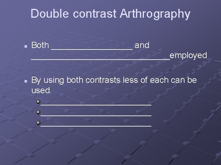 Double contrast Arthrography n n Both _________ and _______________employed By using both contrasts less