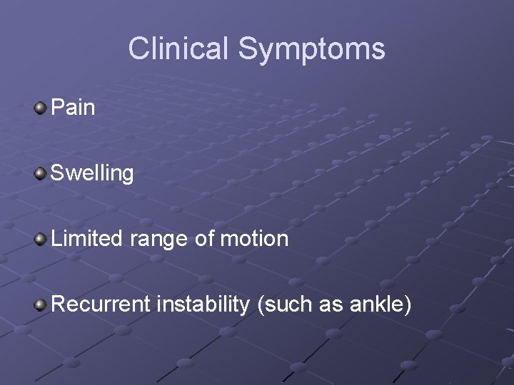 Clinical Symptoms Pain Swelling Limited range of motion Recurrent instability (such as ankle) 