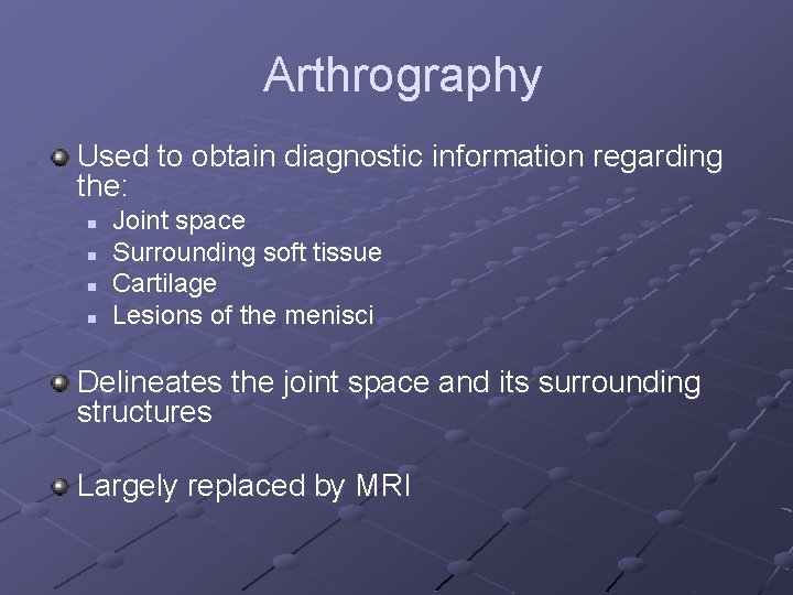 Arthrography Used to obtain diagnostic information regarding the: n n Joint space Surrounding soft