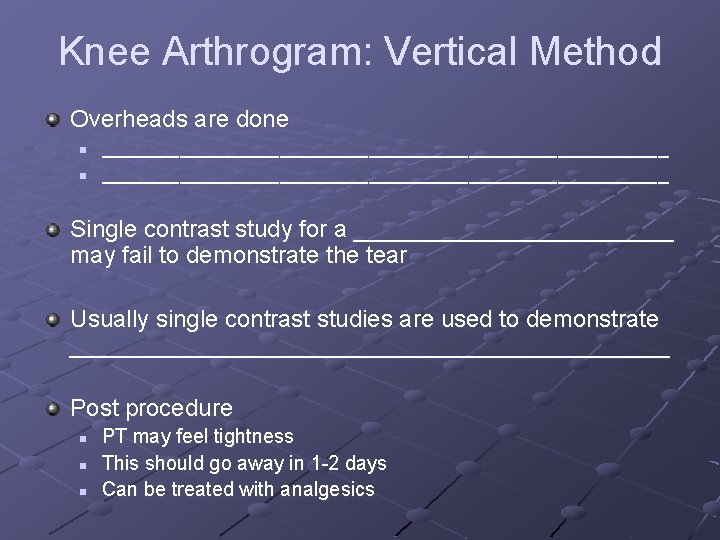 Knee Arthrogram: Vertical Method Overheads are done n n ___________________________________________________ Single contrast study for