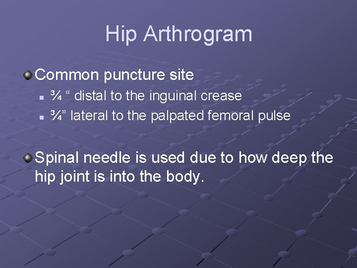 Hip Arthrogram Common puncture site n n ¾ “ distal to the inguinal crease