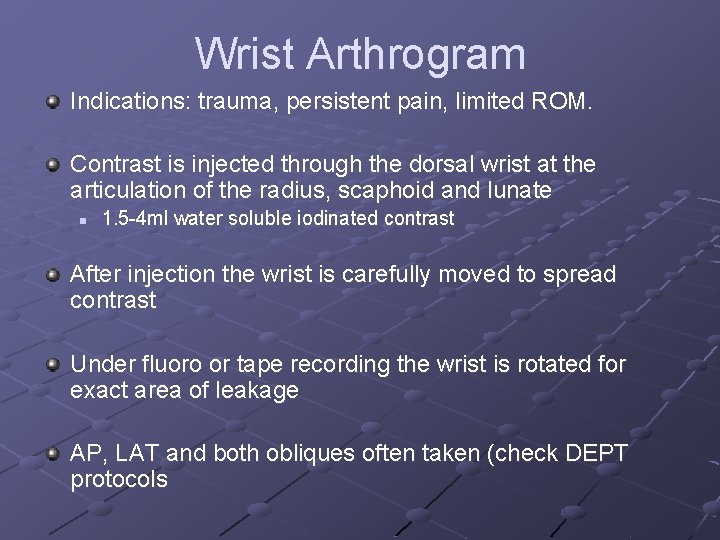 Wrist Arthrogram Indications: trauma, persistent pain, limited ROM. Contrast is injected through the dorsal