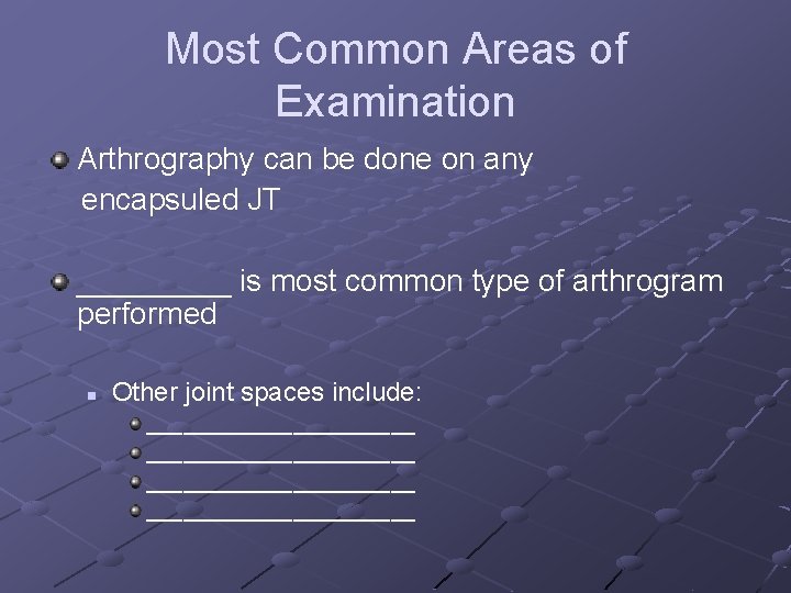 Most Common Areas of Examination Arthrography can be done on any encapsuled JT _____