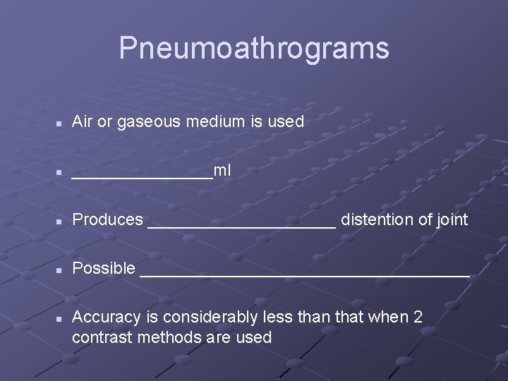 Pneumoathrograms n Air or gaseous medium is used n ________ml n Produces __________ distention