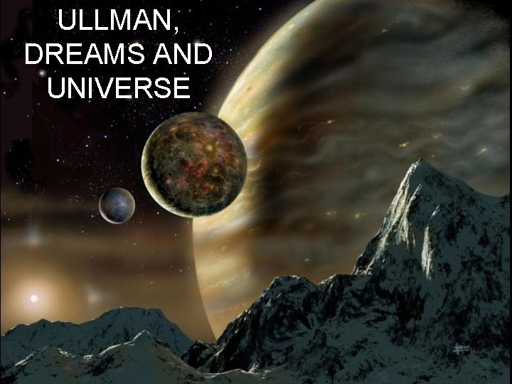 ULLMAN, DREAMS AND UNIVERSE 