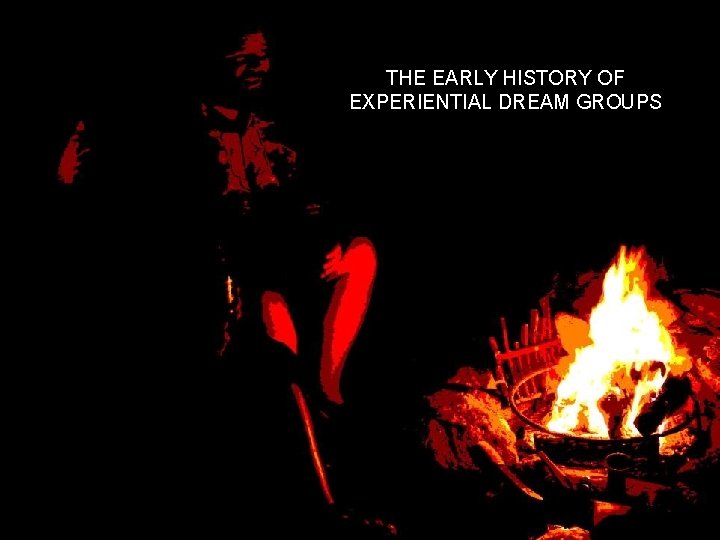 THE EARLY HISTORY OF EXPERIENTIAL DREAM GROUPS 