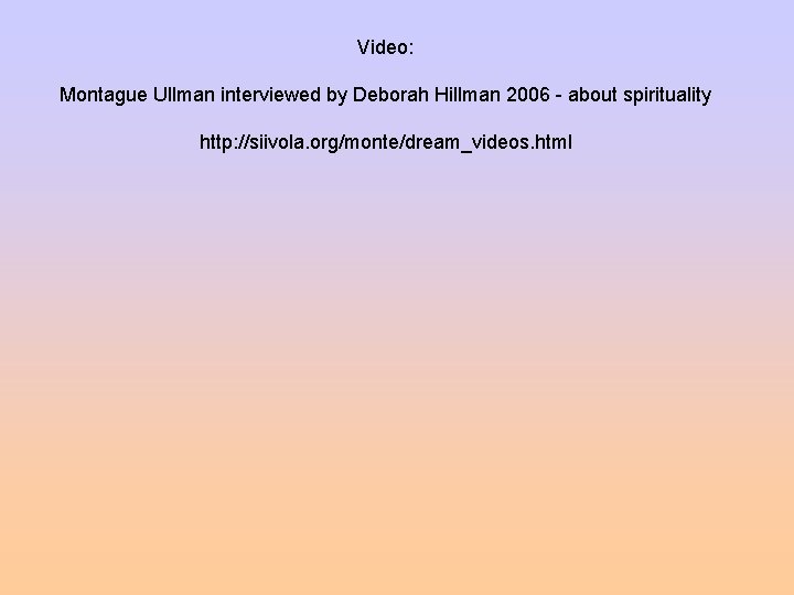 Video: Montague Ullman interviewed by Deborah Hillman 2006 - about spirituality http: //siivola. org/monte/dream_videos.