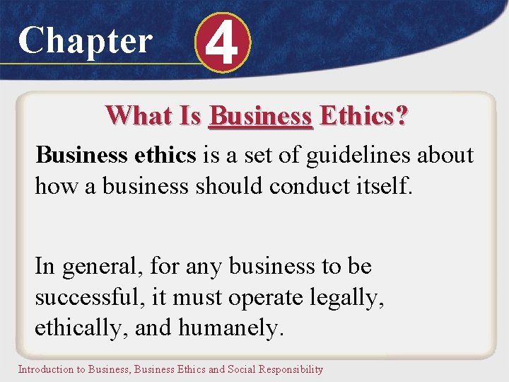 Chapter 4 What Is Business Ethics? Business ethics is a set of guidelines about