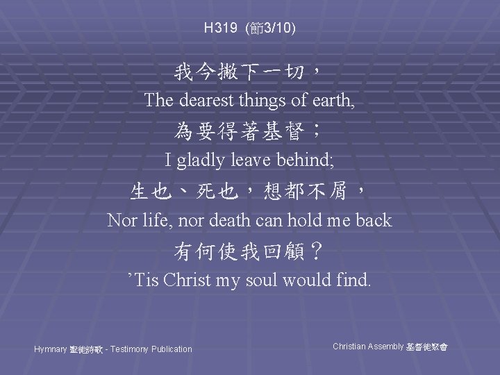 H 319 (節3/10) 我今撇下一切， The dearest things of earth, 為要得著基督； I gladly leave behind;