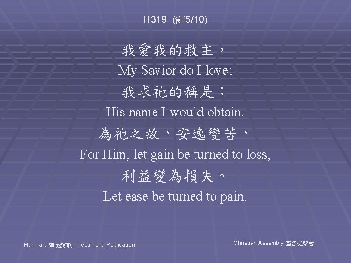 H 319 (節5/10) 我愛我的救主， My Savior do I love; 我求祂的稱是； His name I would