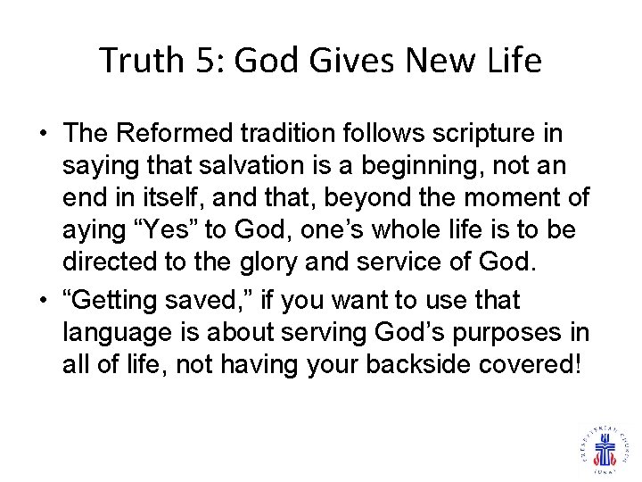 Truth 5: God Gives New Life • The Reformed tradition follows scripture in saying